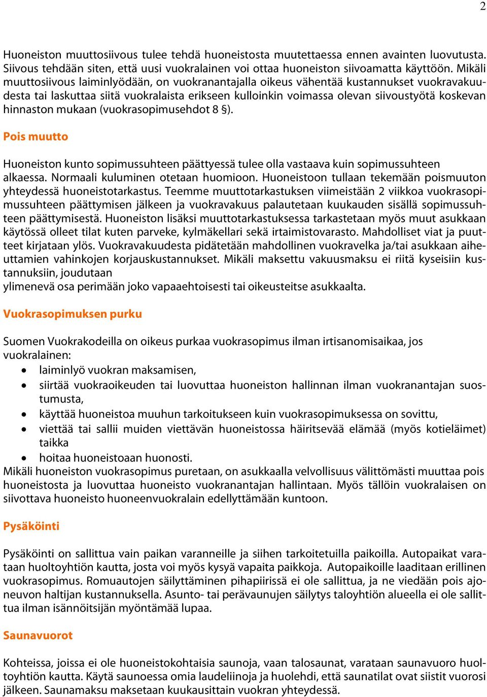 hinnaston mukaan (vuokrasopimusehdot 8 ). Pois muutto Huoneiston kunto sopimussuhteen päättyessä tulee olla vastaava kuin sopimussuhteen alkaessa. Normaali kuluminen otetaan huomioon.