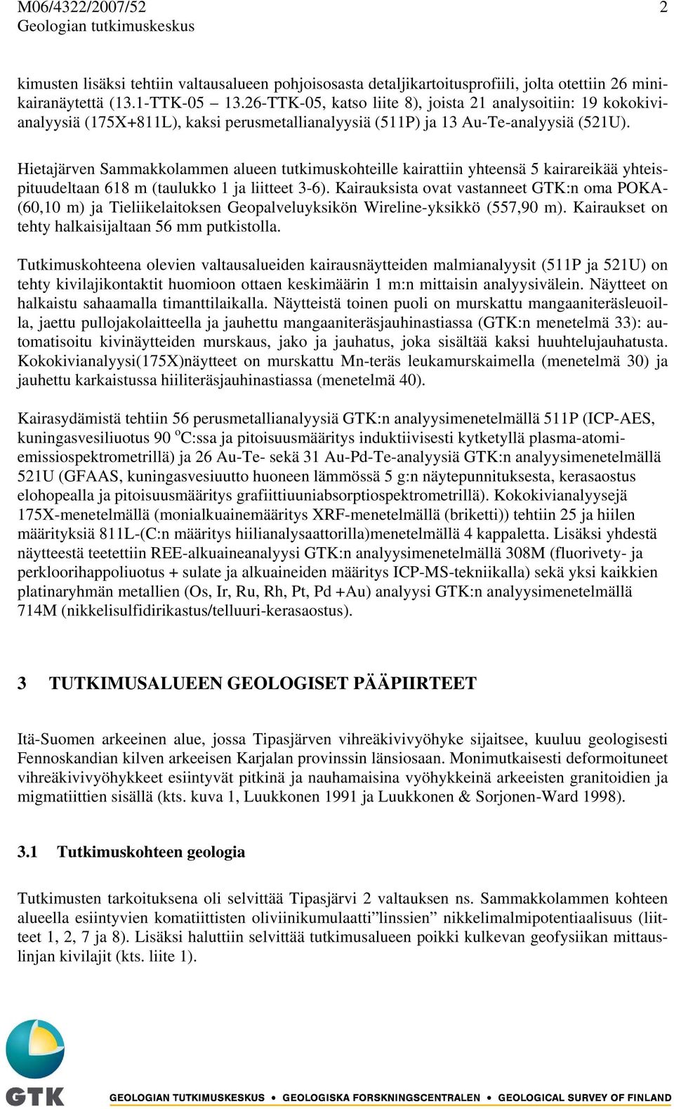 Hietajärven Sammakkolammen alueen tutkimuskohteille kairattiin yhteensä 5 kairareikää yhteispituudeltaan 618 m (taulukko 1 ja liitteet 3-6).