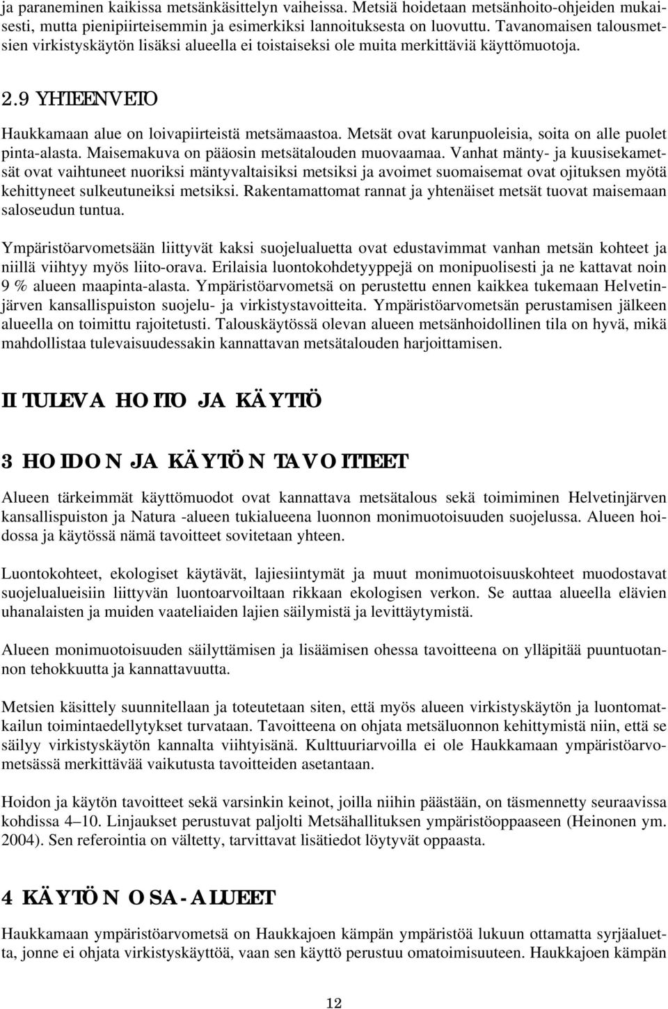 Metsät ovat karunpuoleisia, soita on alle puolet pinta-alasta. Maisemakuva on pääosin metsätalouden muovaamaa.