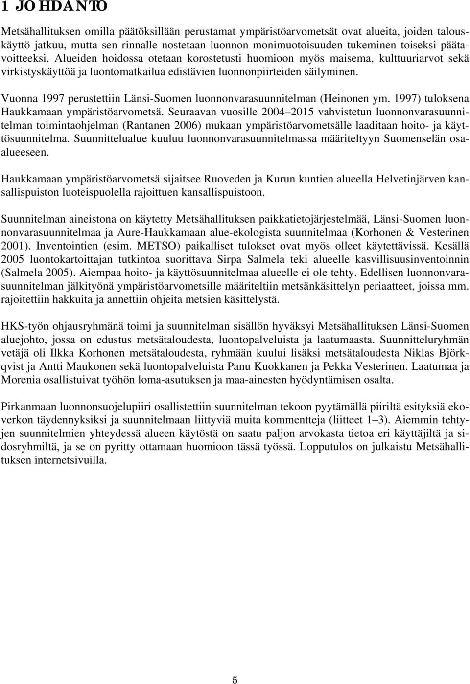 Vuonna 1997 perustettiin Länsi-Suomen luonnonvarasuunnitelman (Heinonen ym. 1997) tuloksena Haukkamaan ympäristöarvometsä.