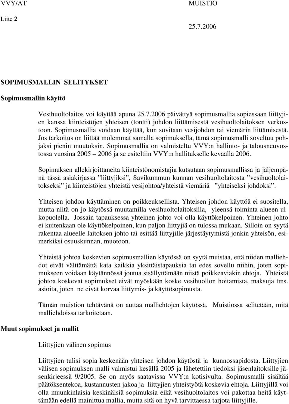 Sopimusmallia on valmisteltu VVY:n hallinto- ja talousneuvostossa vuosina 2005 2006 ja se esiteltiin VVY:n hallitukselle keväällä 2006.