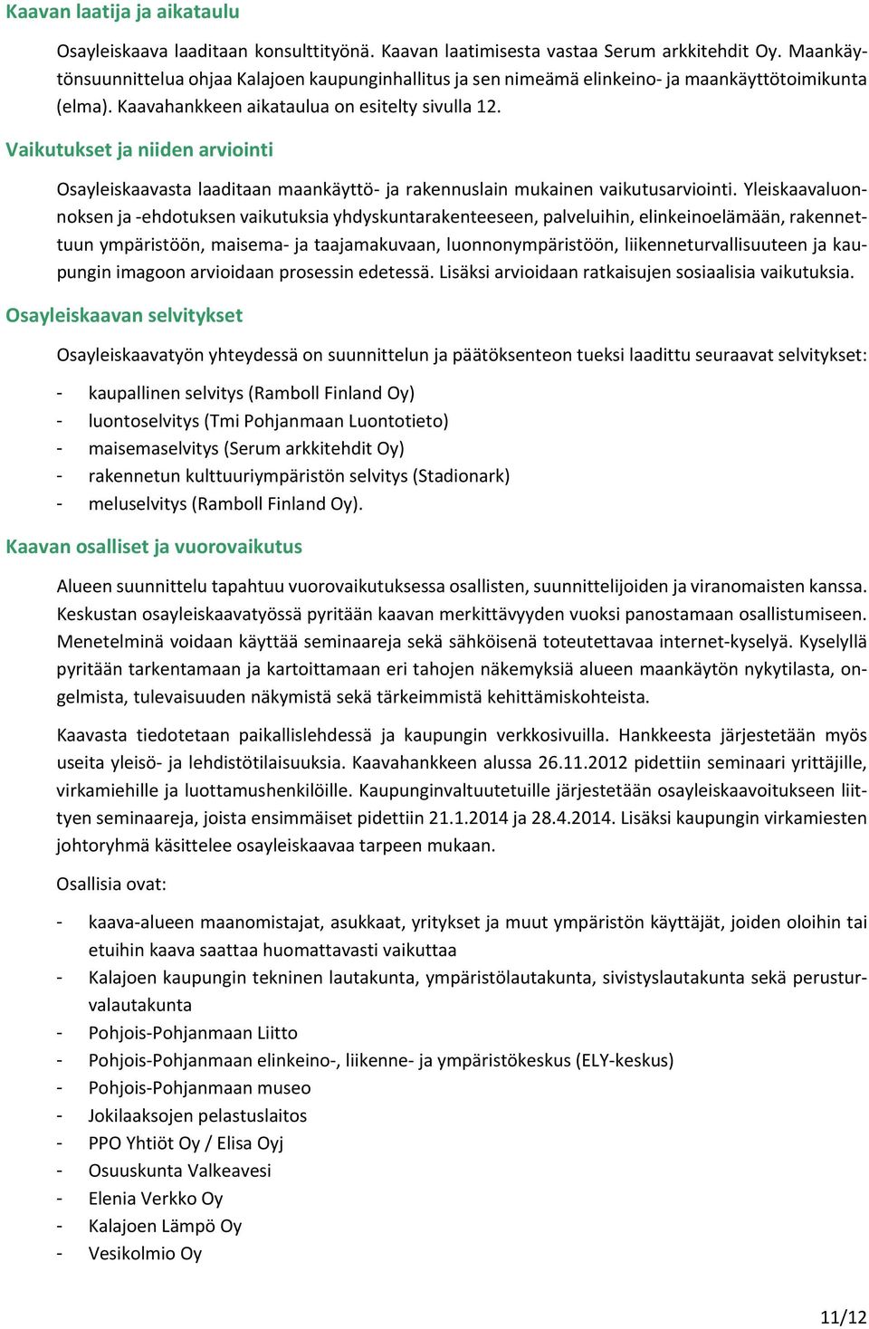 Vaikutukset ja niiden arviointi Osayleiskaavasta laaditaan maankäyttö ja rakennuslain mukainen vaikutusarviointi.