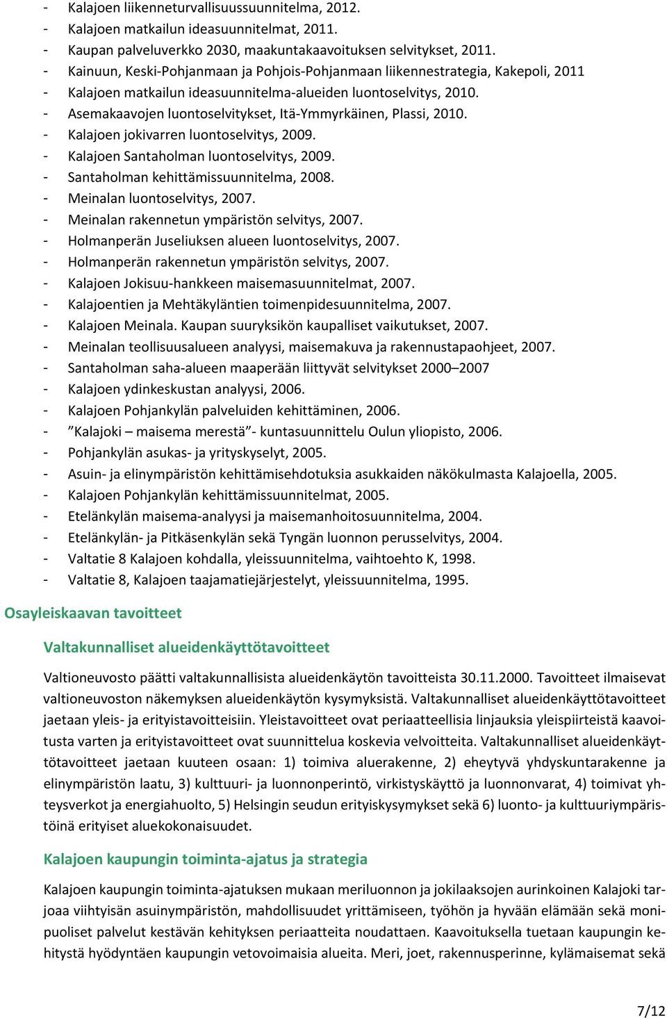 - Asemakaavojen luontoselvitykset, Itä Ymmyrkäinen, Plassi, 2010. - Kalajoen jokivarren luontoselvitys, 2009. - Kalajoen Santaholman luontoselvitys, 2009. - Santaholman kehittämissuunnitelma, 2008.