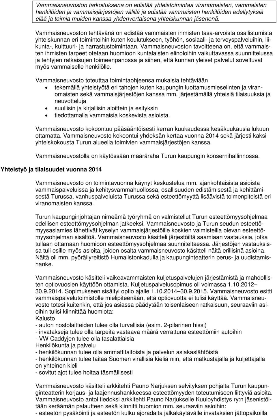 Vammaisneuvoston tehtävänä on edistää vammaisten ihmisten tasa-arvoista osallistumista yhteiskunnan eri toimintoihin kuten koulutukseen, työhön, sosiaali- ja terveyspalveluihin, liikunta-, kulttuuri-