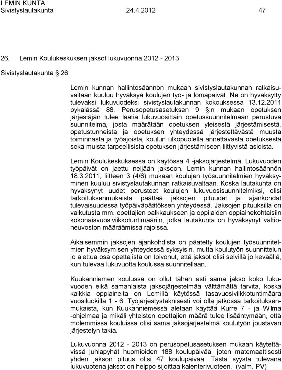 Ne on hyväksytty tulevaksi lukuvuodeksi sivistyslautakunnan kokouksessa 13.12.2011 pykälässä 88.