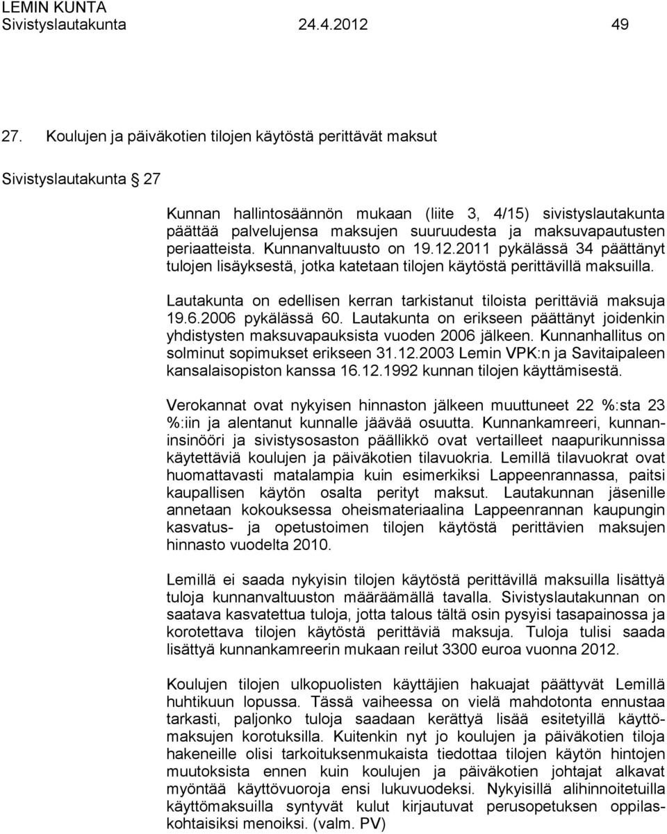 maksuvapautusten periaatteista. Kunnanvaltuusto on 19.12.2011 pykälässä 34 päättänyt tulojen lisäyksestä, jotka katetaan tilojen käytöstä perittävillä maksuilla.