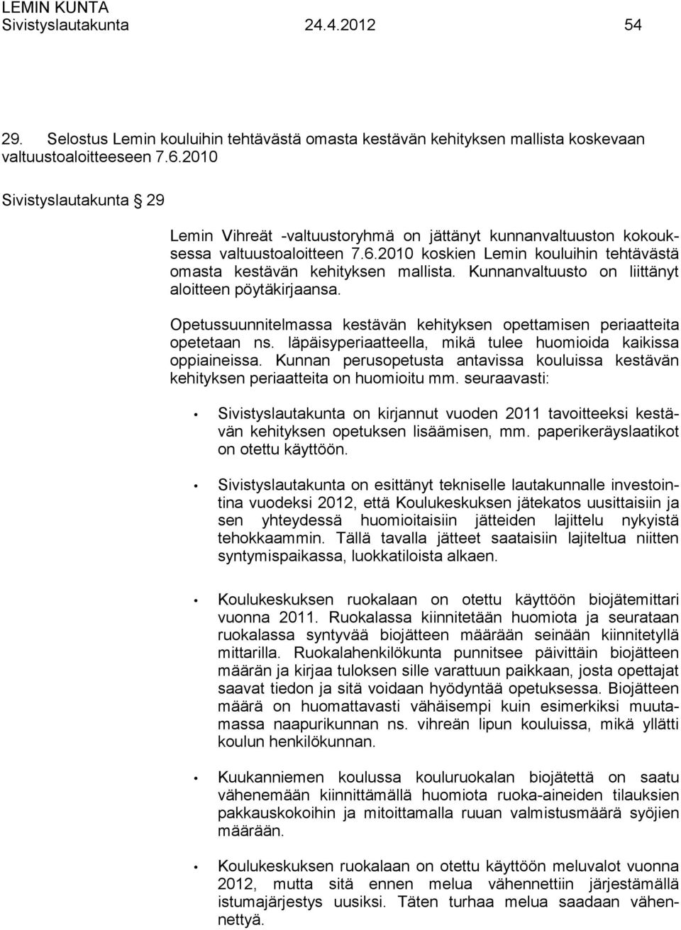 Kunnanvaltuusto on liittänyt aloitteen pöytäkirjaansa. Opetussuunnitelmassa kestävän kehityksen opettamisen periaatteita opetetaan ns. läpäisyperiaatteella, mikä tulee huomioida kaikissa oppiaineissa.