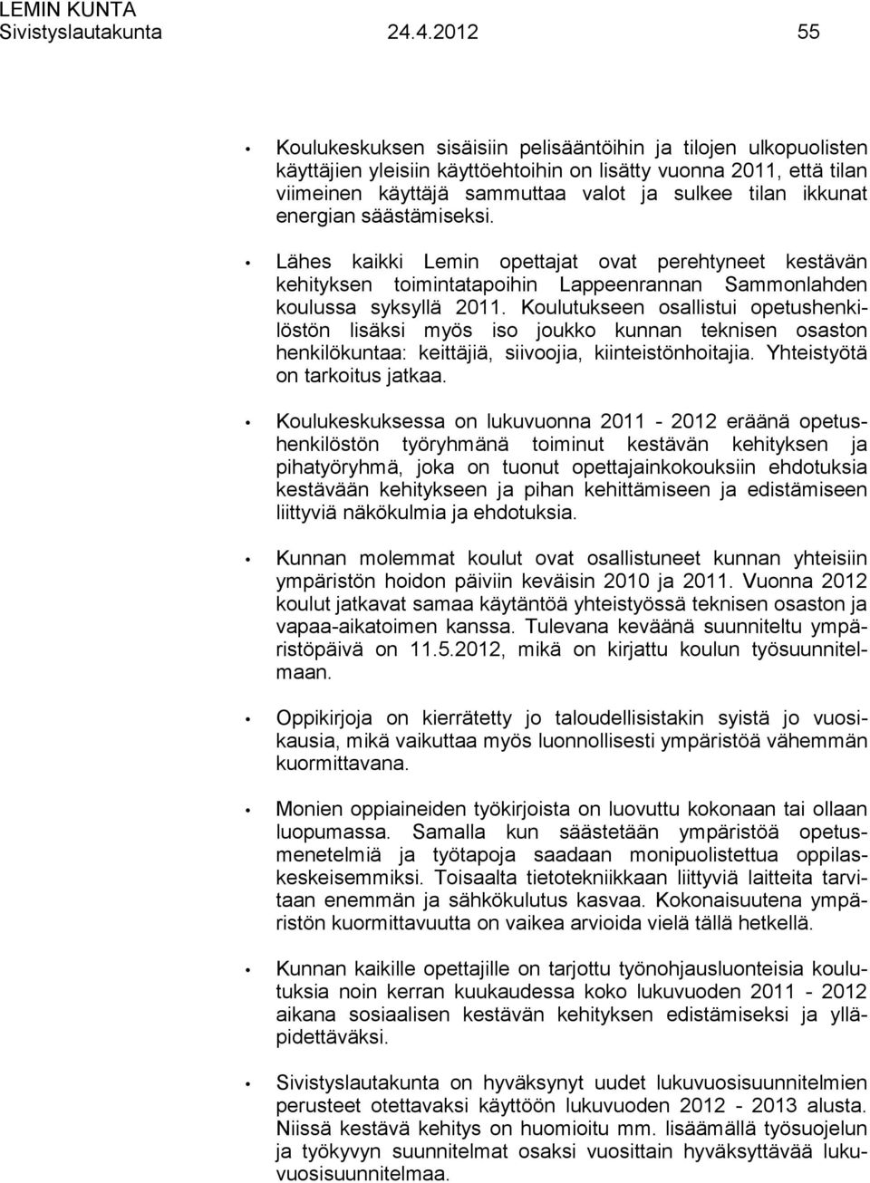 ikkunat energian säästämiseksi. Lähes kaikki Lemin opettajat ovat perehtyneet kestävän kehityksen toimintatapoihin Lappeenrannan Sammonlahden koulussa syksyllä 2011.