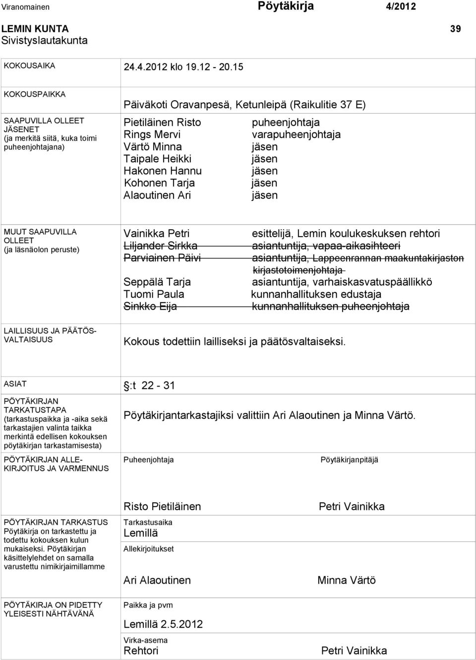 varapuheenjohtaja Värtö Minna jäsen Taipale Heikki jäsen Hakonen Hannu jäsen Kohonen Tarja jäsen Alaoutinen Ari jäsen MUUT SAAPUVILLA OLLEET (ja läsnäolon peruste) Vainikka Petri Liljander Sirkka