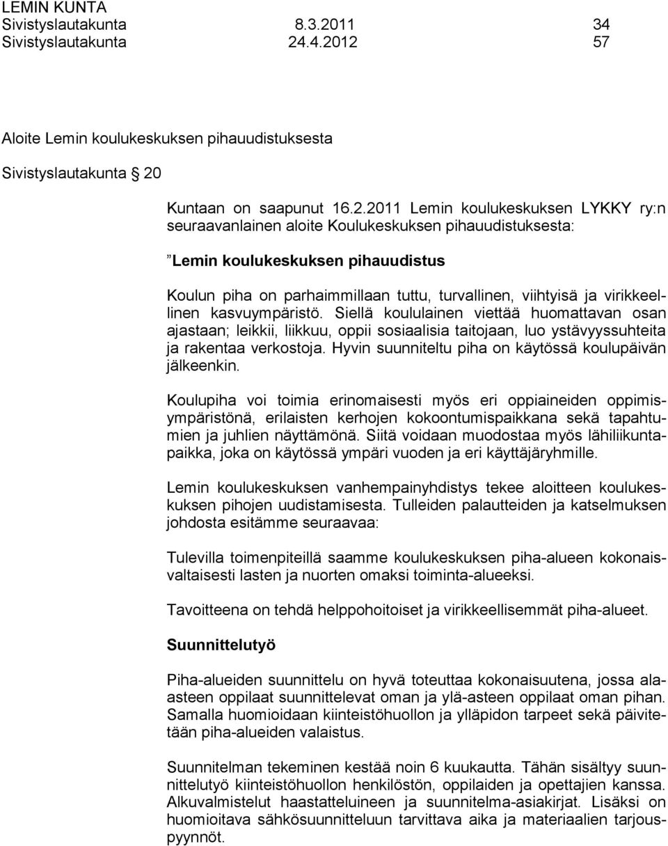 .4.2012 57 Aloite Lemin koulukeskuksen pihauudistuksesta Sivistyslautakunta 20 Kuntaan on saapunut 16.2.2011 Lemin koulukeskuksen LYKKY ry:n seuraavanlainen aloite Koulukeskuksen pihauudistuksesta:
