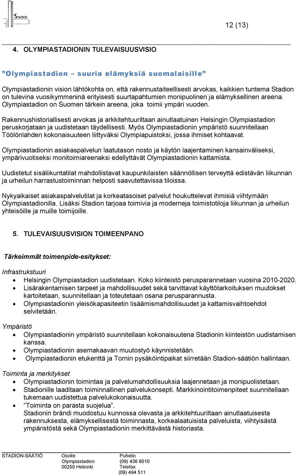 vuosikymmeninä erityisesti suurtapahtumien monipuolinen ja elämyksellinen areena. Olympiastadion on Suomen tärkein areena, joka toimii ympäri vuoden.