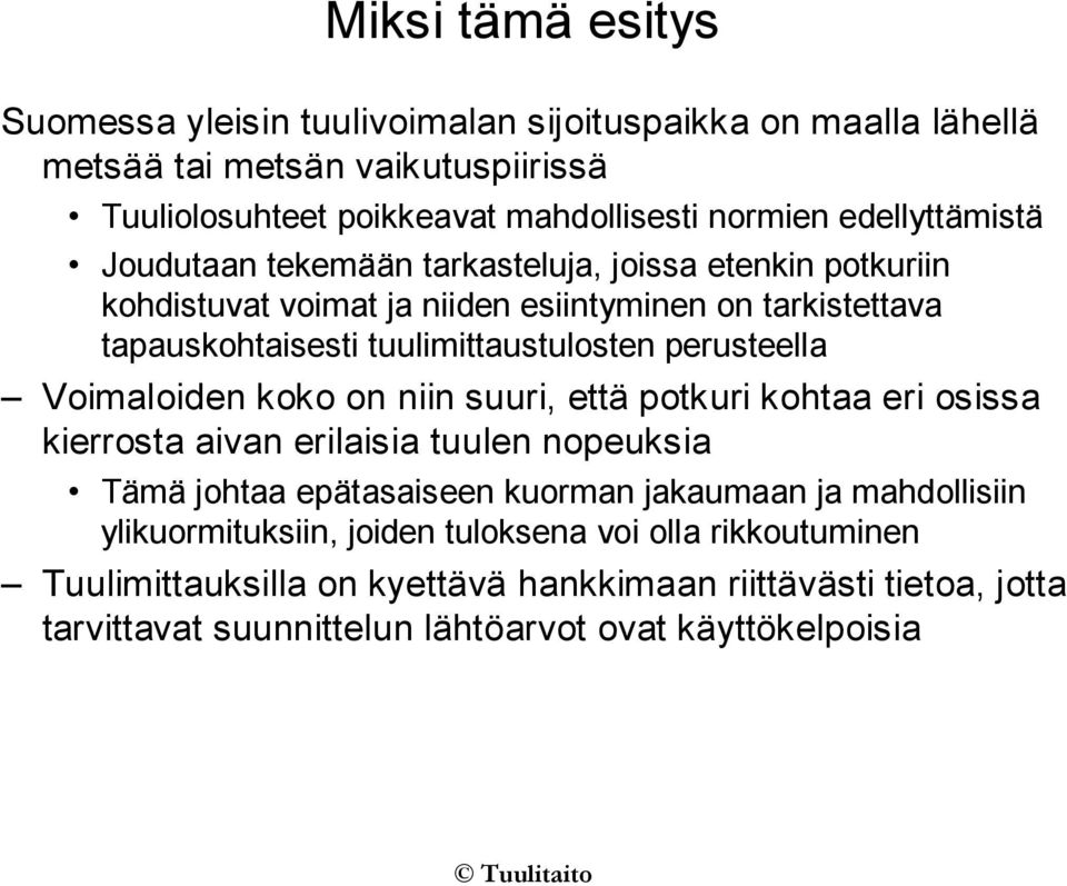 perusteella Voimaloiden koko on niin suuri, että potkuri kohtaa eri osissa kierrosta aivan erilaisia tuulen nopeuksia Tämä johtaa epätasaiseen kuorman jakaumaan ja