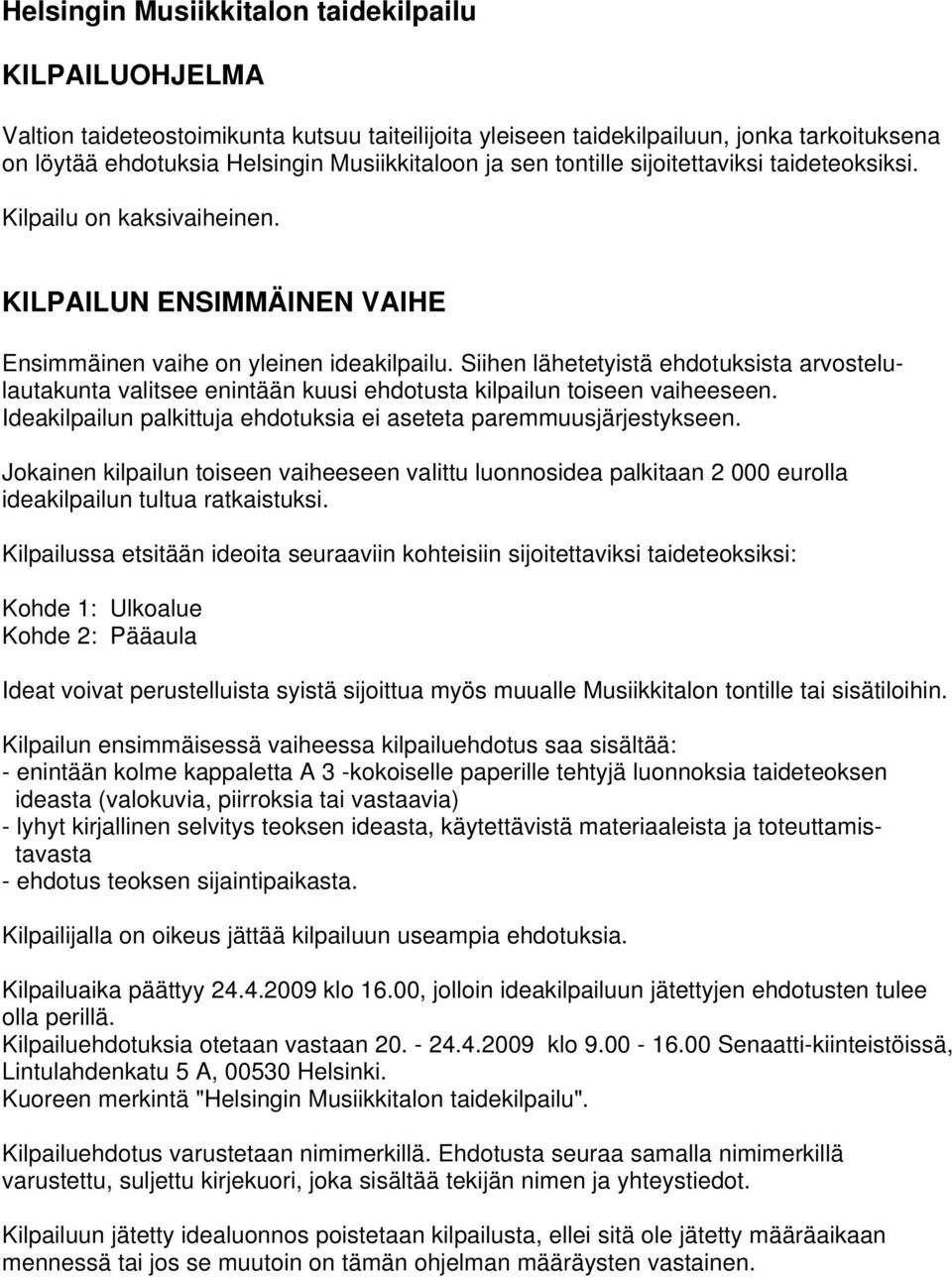 Siihen lähetetyistä ehdotuksista arvostelulautakunta valitsee enintään kuusi ehdotusta kilpailun toiseen vaiheeseen. Ideakilpailun palkittuja ehdotuksia ei aseteta paremmuusjärjestykseen.