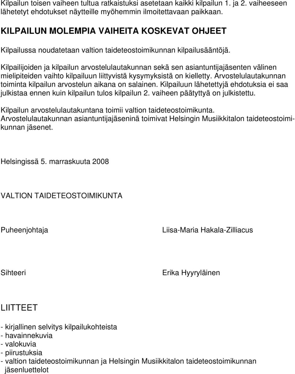 Kilpailijoiden ja kilpailun arvostelulautakunnan sekä sen asiantuntijajäsenten välinen mielipiteiden vaihto kilpailuun liittyvistä kysymyksistä on kielletty.