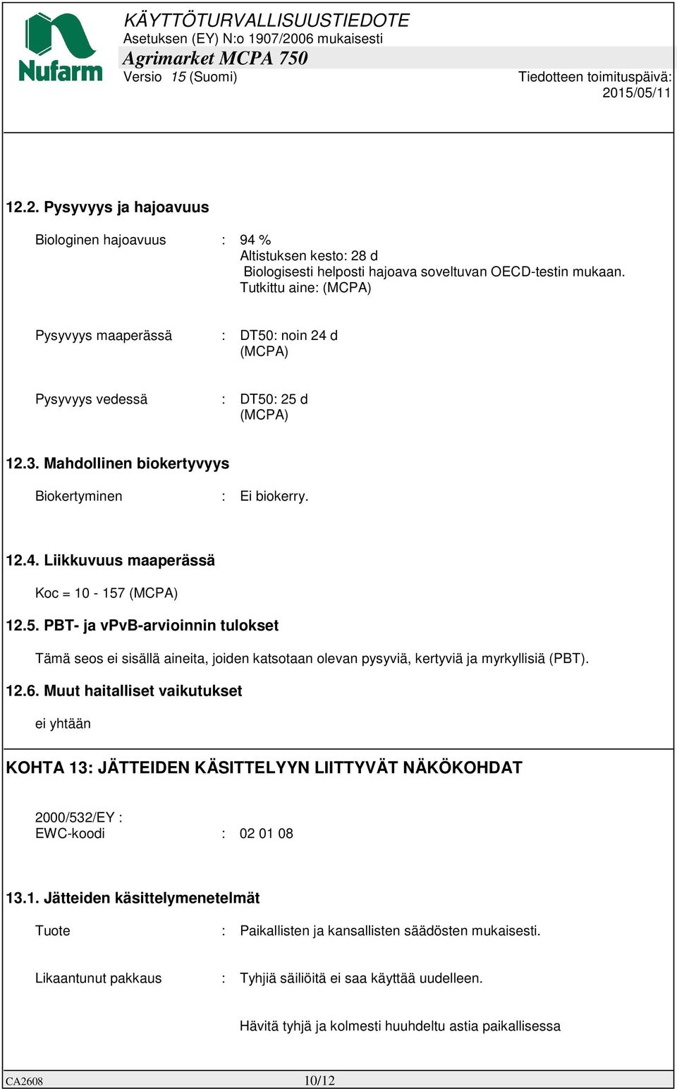 5. PBT- ja vpvb-arvioinnin tulokset Tämä seos ei sisällä aineita, joiden katsotaan olevan pysyviä, kertyviä ja myrkyllisiä (PBT). 12.6.