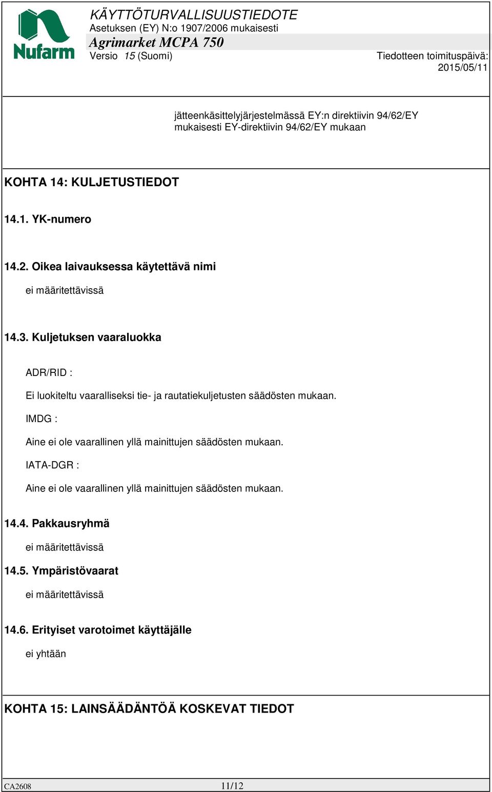 IMDG : Aine ei ole vaarallinen yllä mainittujen säädösten mukaan. IATA-DGR : Aine ei ole vaarallinen yllä mainittujen säädösten mukaan. 14.