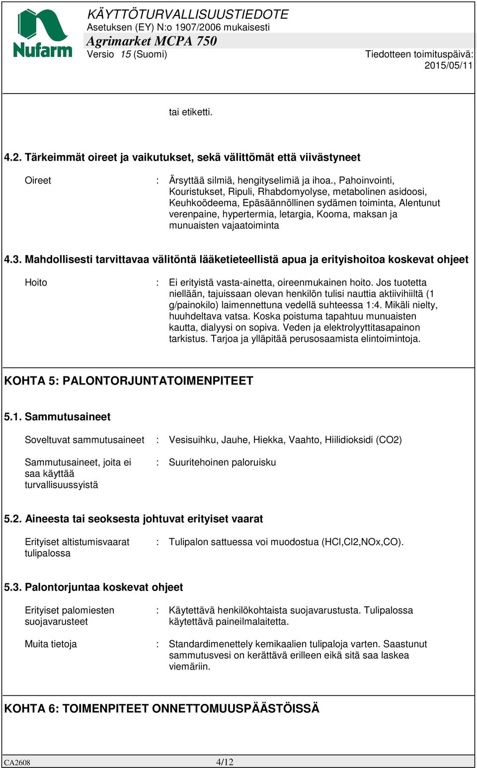 vajaatoiminta 4.3. Mahdollisesti tarvittavaa välitöntä lääketieteellistä apua ja erityishoitoa koskevat ohjeet Hoito : Ei erityistä vasta-ainetta, oireenmukainen hoito.