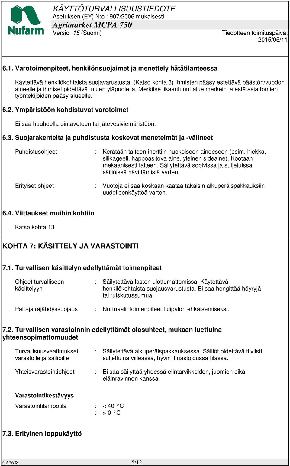 Ympäristöön kohdistuvat varotoimet Ei saa huuhdella pintaveteen tai jätevesiviemäristöön. 6.3.