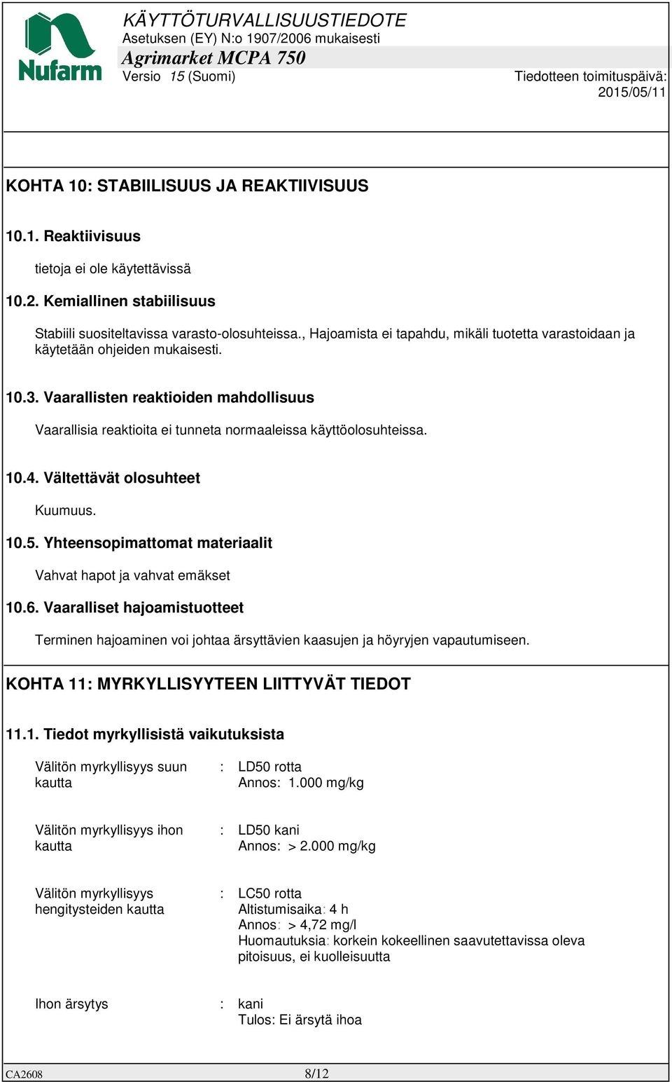 10.4. Vältettävät olosuhteet Kuumuus. 10.5. Yhteensopimattomat materiaalit Vahvat hapot ja vahvat emäkset 10.6.