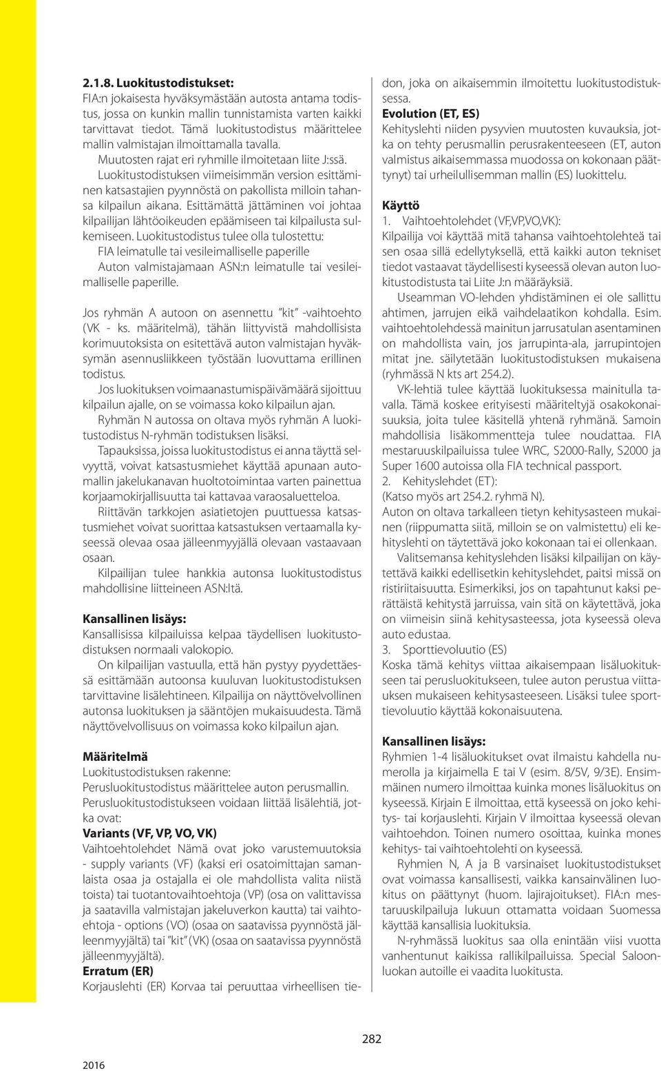 Luokitustodistuksen viimeisimmän version esittäminen katsastajien pyynnöstä on pakollista milloin tahansa kilpailun aikana.