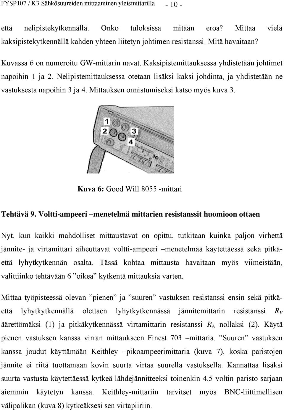 Nelipistemittauksessa otetaan lisäksi kaksi johdinta, ja yhdistetään ne vastuksesta napoihin 3 ja 4. Mittauksen onnistumiseksi katso myös kuva 3. Kuva 6: Good Will 8055 -mittari Tehtävä 9.