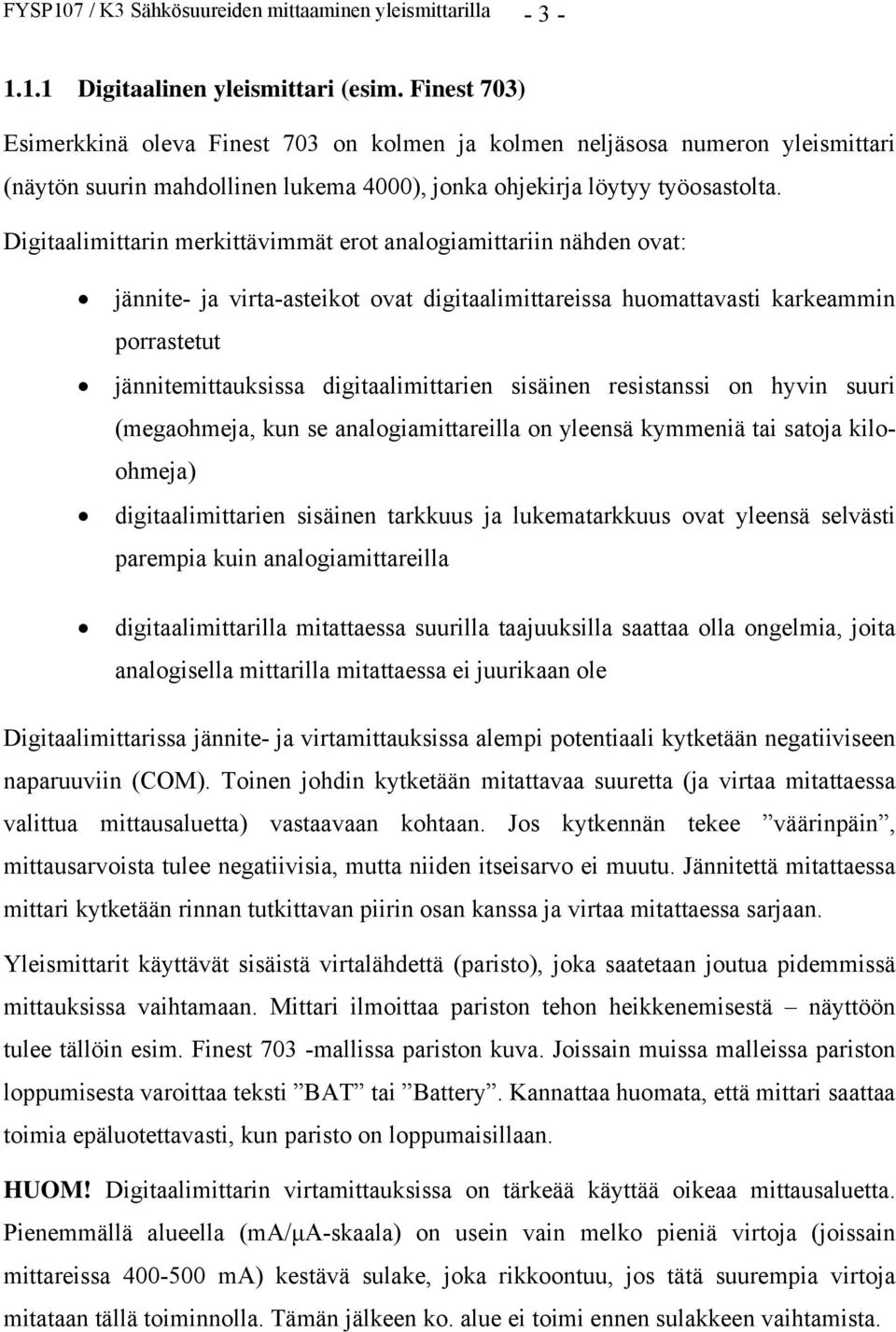 Digitaalimittarin merkittävimmät erot analogiamittariin nähden ovat: jännite- ja virta-asteikot ovat digitaalimittareissa huomattavasti karkeammin porrastetut jännitemittauksissa digitaalimittarien