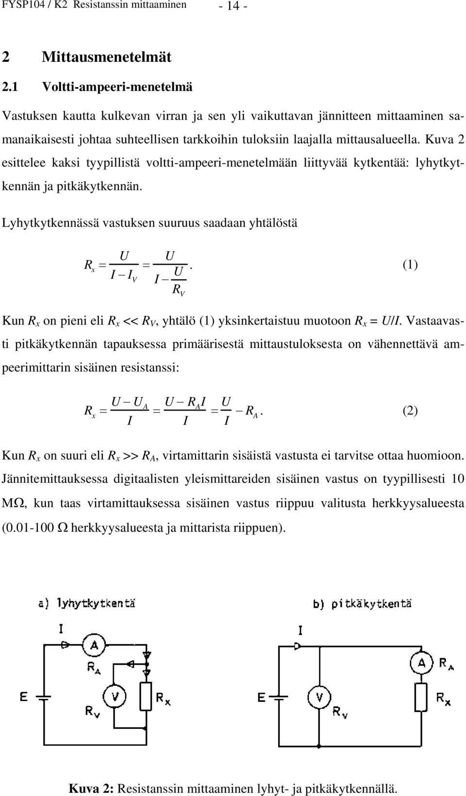 Kuva 2 esittelee kaksi tyypillistä voltti-ampeeri-menetelmään liittyvää kytkentää: lyhytkytkennän ja pitkäkytkennän. Lyhytkytkennässä vastuksen suuruus saadaan yhtälöstä R x U I I V U I U.