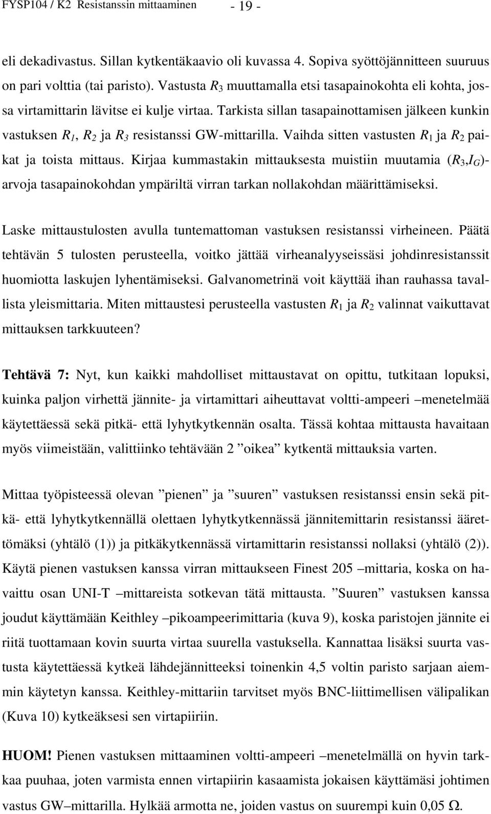 Tarkista sillan tasapainottamisen jälkeen kunkin vastuksen R 1, R 2 ja R 3 resistanssi GW-mittarilla. Vaihda sitten vastusten R 1 ja R 2 paikat ja toista mittaus.