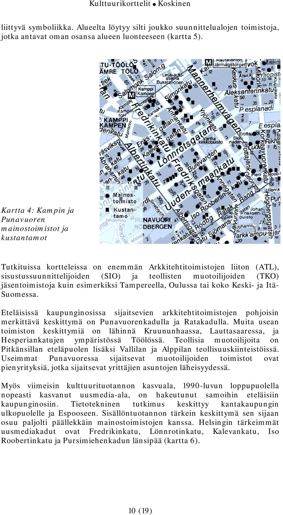(TKO) jäsentoimistoja kuin esimerkiksi Tampereella, Oulussa tai koko Keski- ja Itä- Suomessa.
