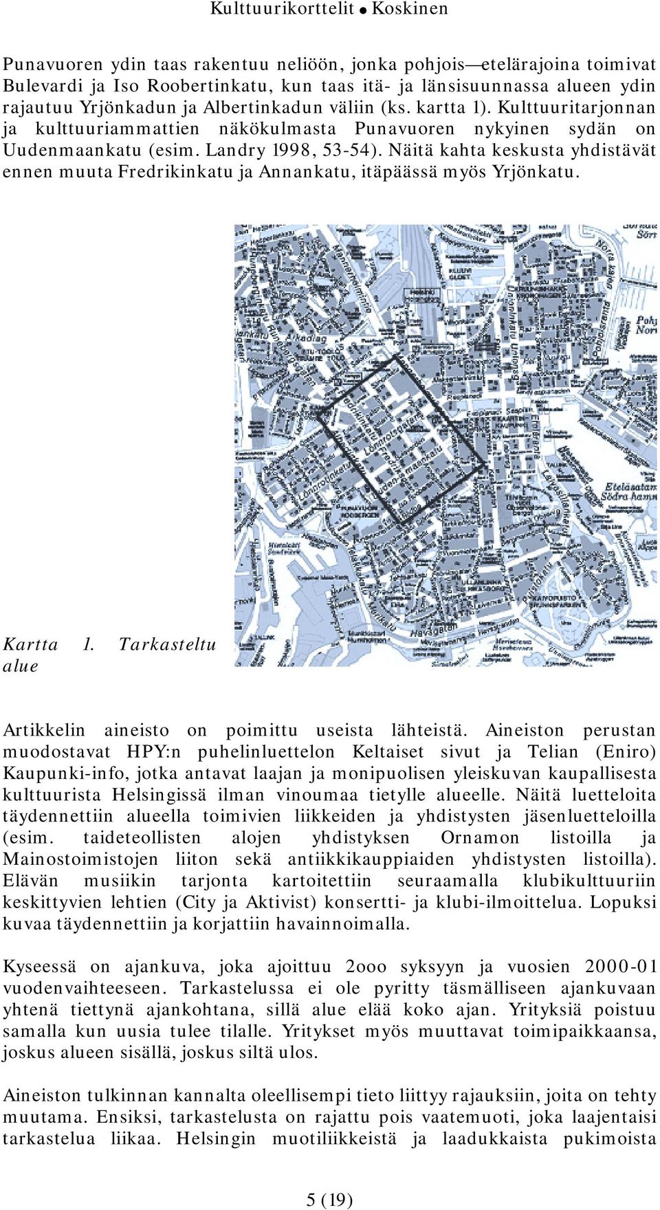 Näitä kahta keskusta yhdistävät ennen muuta Fredrikinkatu ja Annankatu, itäpäässä myös Yrjönkatu. Kartta 1. Tarkasteltu alue Artikkelin aineisto on poimittu useista lähteistä.