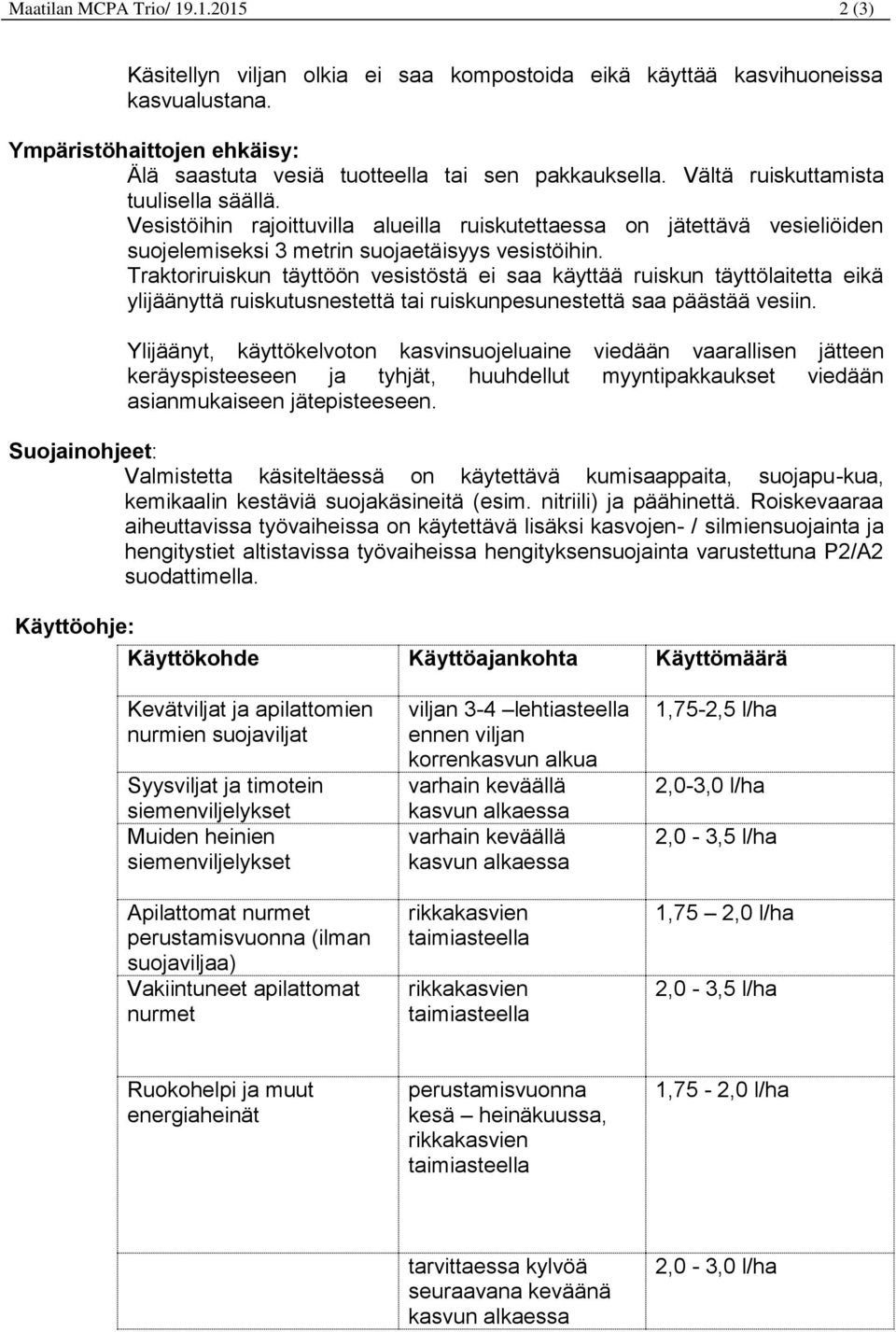 Vesistöihin rajoittuvilla alueilla ruiskutettaessa on jätettävä vesieliöiden suojelemiseksi 3 metrin suojaetäisyys vesistöihin.