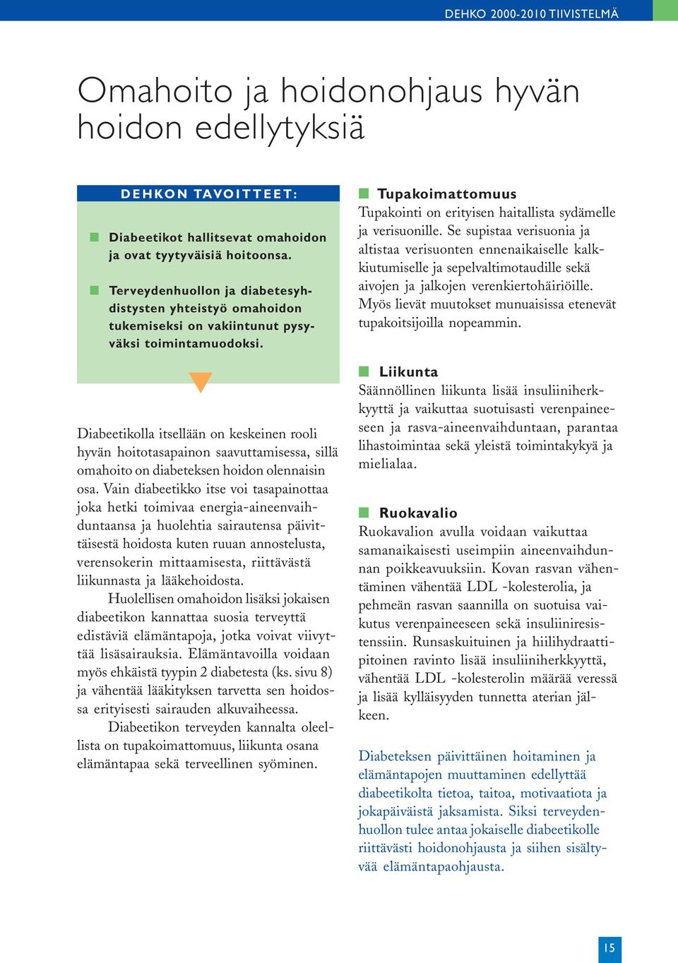 Se supistaa verisuonia ja altistaa verisuonten ennenaikaiselle kalkkiutumiselle ja sepelvaltimotaudille sekä aivojen ja jalkojen verenkiertohäiriöille.