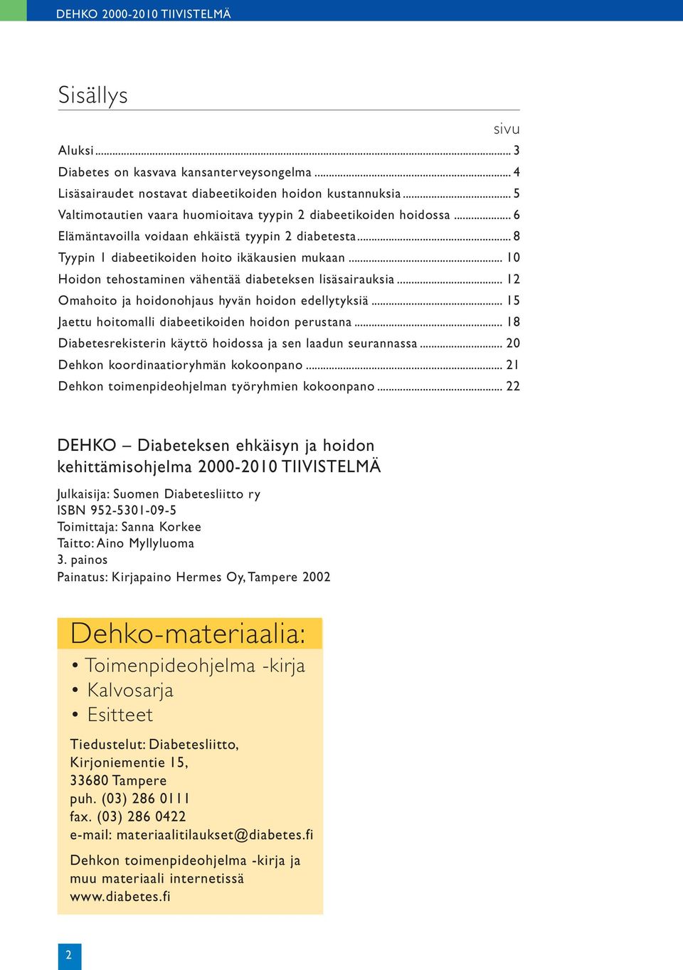 .. 10 Hoidon tehostaminen vähentää diabeteksen lisäsairauksia... 12 Omahoito ja hoidonohjaus hyvän hoidon edellytyksiä... 15 Jaettu hoitomalli diabeetikoiden hoidon perustana.