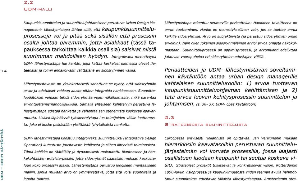 Integroivana menettelynä UDM- lähestymistapa luo kentän, joka kattaa keskeiset olemassa olevat tieteenalat ja toimii ennakoivasti välittäjänä eri sidosryhmien välillä.