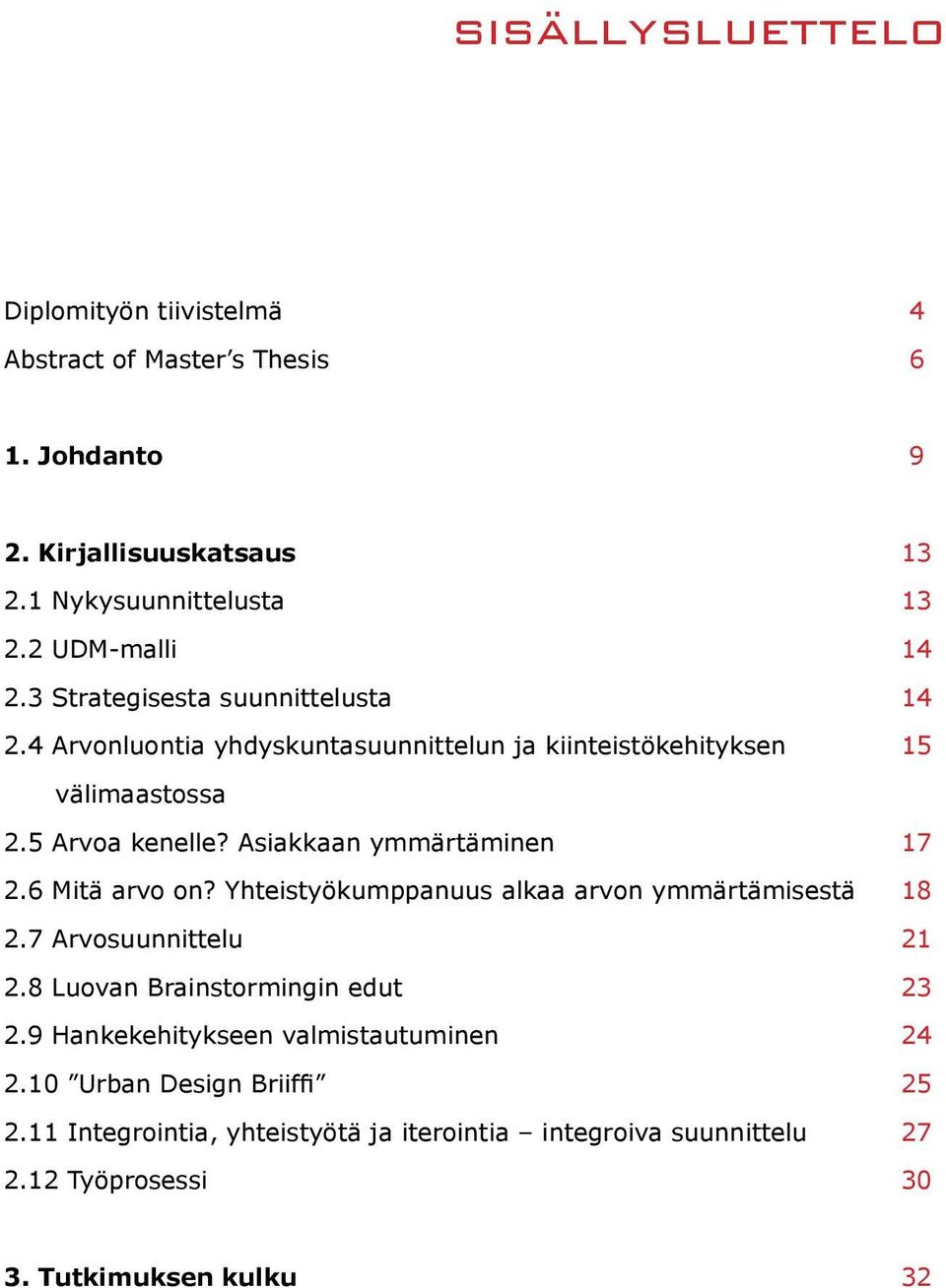 Asiakkaan ymmärtäminen 2.6 Mitä arvo on? Yhteistyökumppanuus alkaa arvon ymmärtämisestä 2.7 Arvosuunnittelu 2.8 Luovan Brainstormingin edut 2.