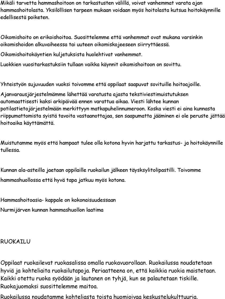 Oikomishoitokäyntien kuljetuksista huolehtivat vanhemmat. Luokkien vuositarkastuksiin tullaan vaikka käynnit oikomishoitoon on sovittu.