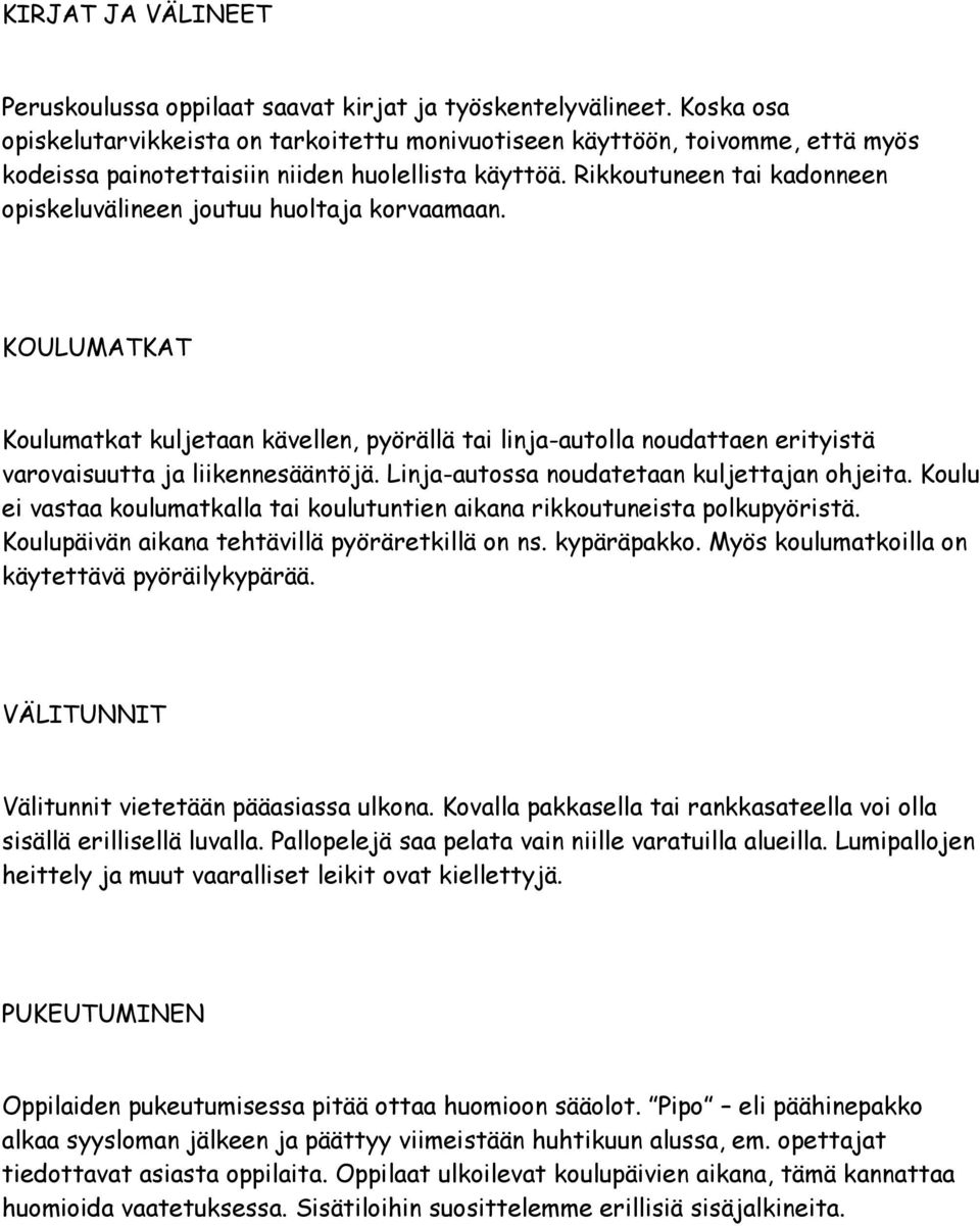 Rikkoutuneen tai kadonneen opiskeluvälineen joutuu huoltaja korvaamaan. KOULUMATKAT Koulumatkat kuljetaan kävellen, pyörällä tai linja-autolla noudattaen erityistä varovaisuutta ja liikennesääntöjä.
