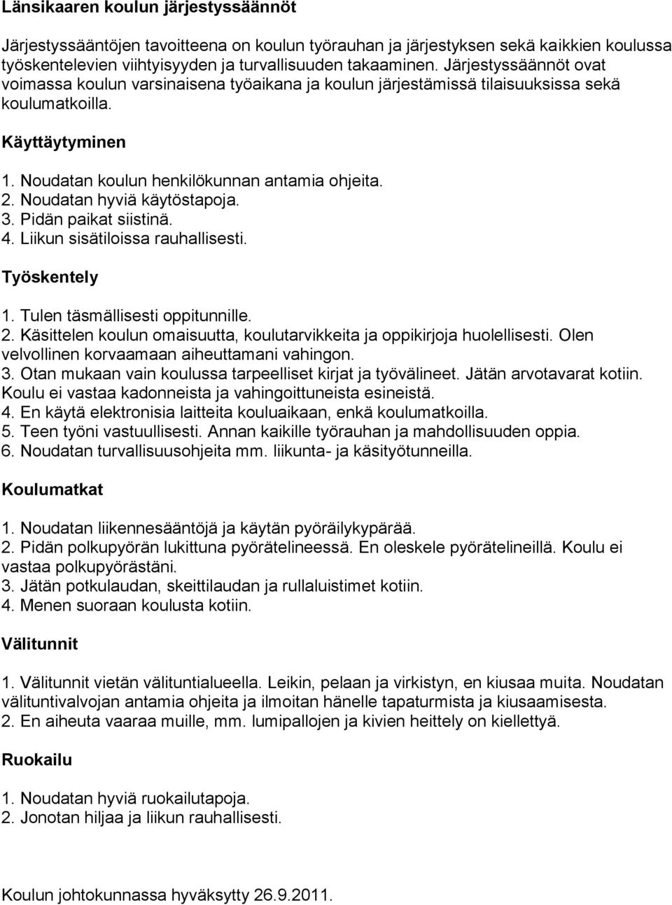 Noudatan hyviä käytöstapoja. 3. Pidän paikat siistinä. 4. Liikun sisätiloissa rauhallisesti. Työskentely 1. Tulen täsmällisesti oppitunnille. 2.