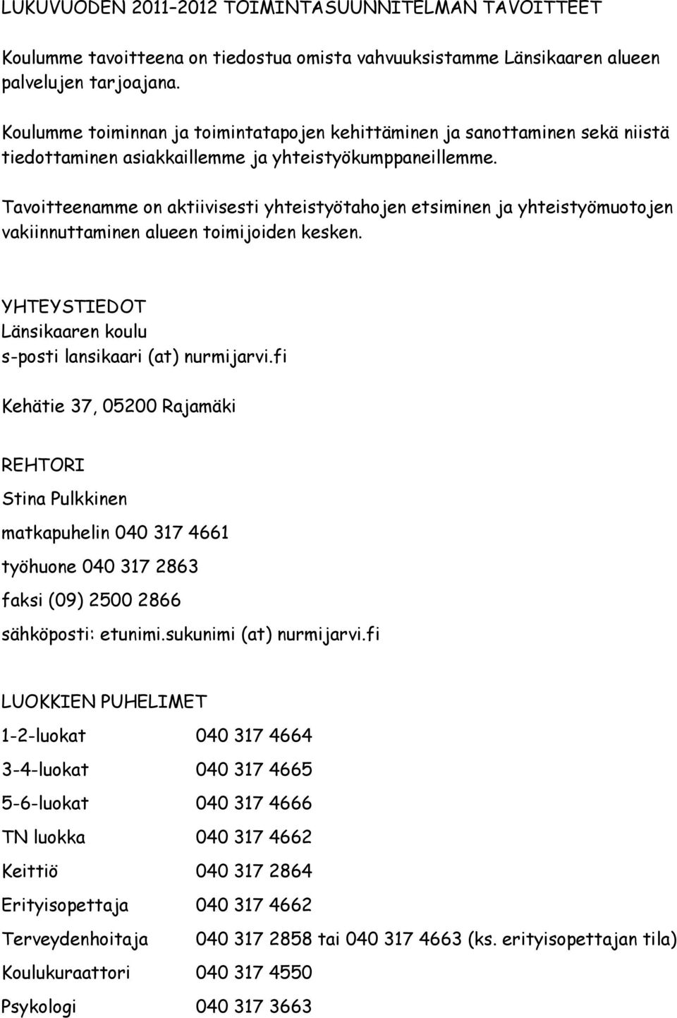 Tavoitteenamme on aktiivisesti yhteistyötahojen etsiminen ja yhteistyömuotojen vakiinnuttaminen alueen toimijoiden kesken. YHTEYSTIEDOT Länsikaaren koulu s-posti lansikaari (at) nurmijarvi.