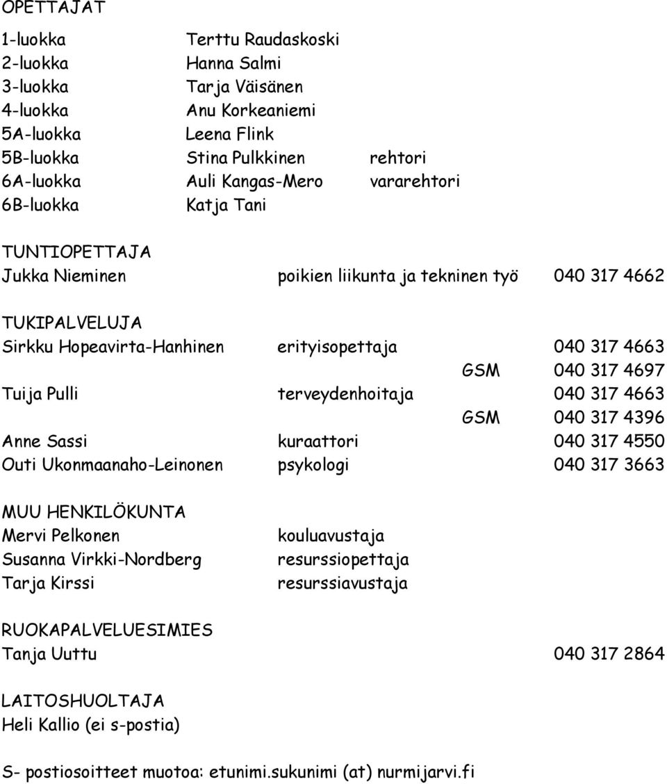 Tuija Pulli terveydenhoitaja 040 317 4663 GSM 040 317 4396 Anne Sassi kuraattori 040 317 4550 Outi Ukonmaanaho-Leinonen psykologi 040 317 3663 MUU HENKILÖKUNTA Mervi Pelkonen Susanna Virkki-Nordberg