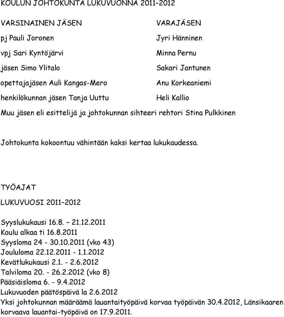 TYÖAJAT LUKUVUOSI 2011 2012 Syyslukukausi 16.8. 21.12.2011 Koulu alkaa ti 16.8.2011 Syysloma 24-30.10.2011 (vko 43) Joululoma 22.12.2011-1.1.2012 Kevätlukukausi 2.1. - 2.6.2012 Talviloma 20. - 26.