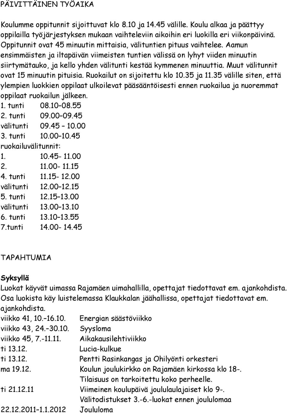 Aamun ensimmäisten ja iltapäivän viimeisten tuntien välissä on lyhyt viiden minuutin siirtymätauko, ja kello yhden välitunti kestää kymmenen minuuttia. Muut välitunnit ovat 15 minuutin pituisia.