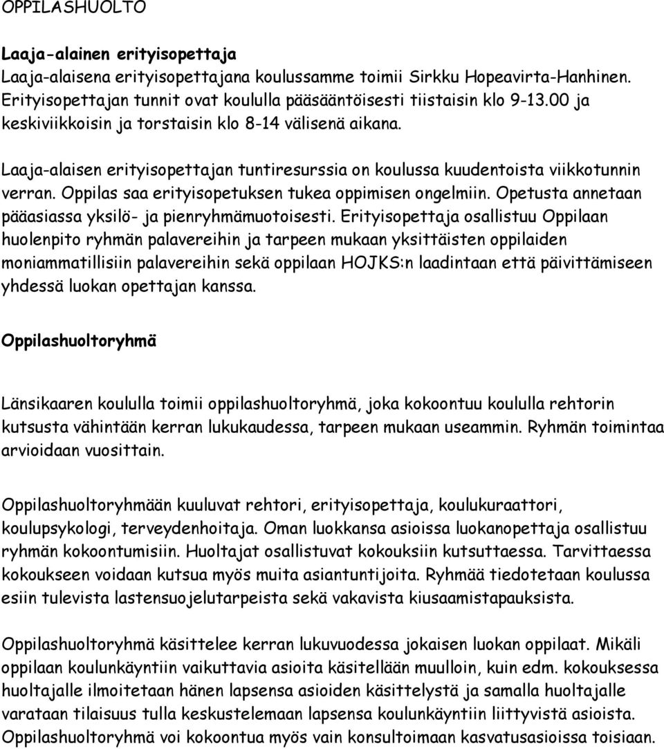 Oppilas saa erityisopetuksen tukea oppimisen ongelmiin. Opetusta annetaan pääasiassa yksilö- ja pienryhmämuotoisesti.
