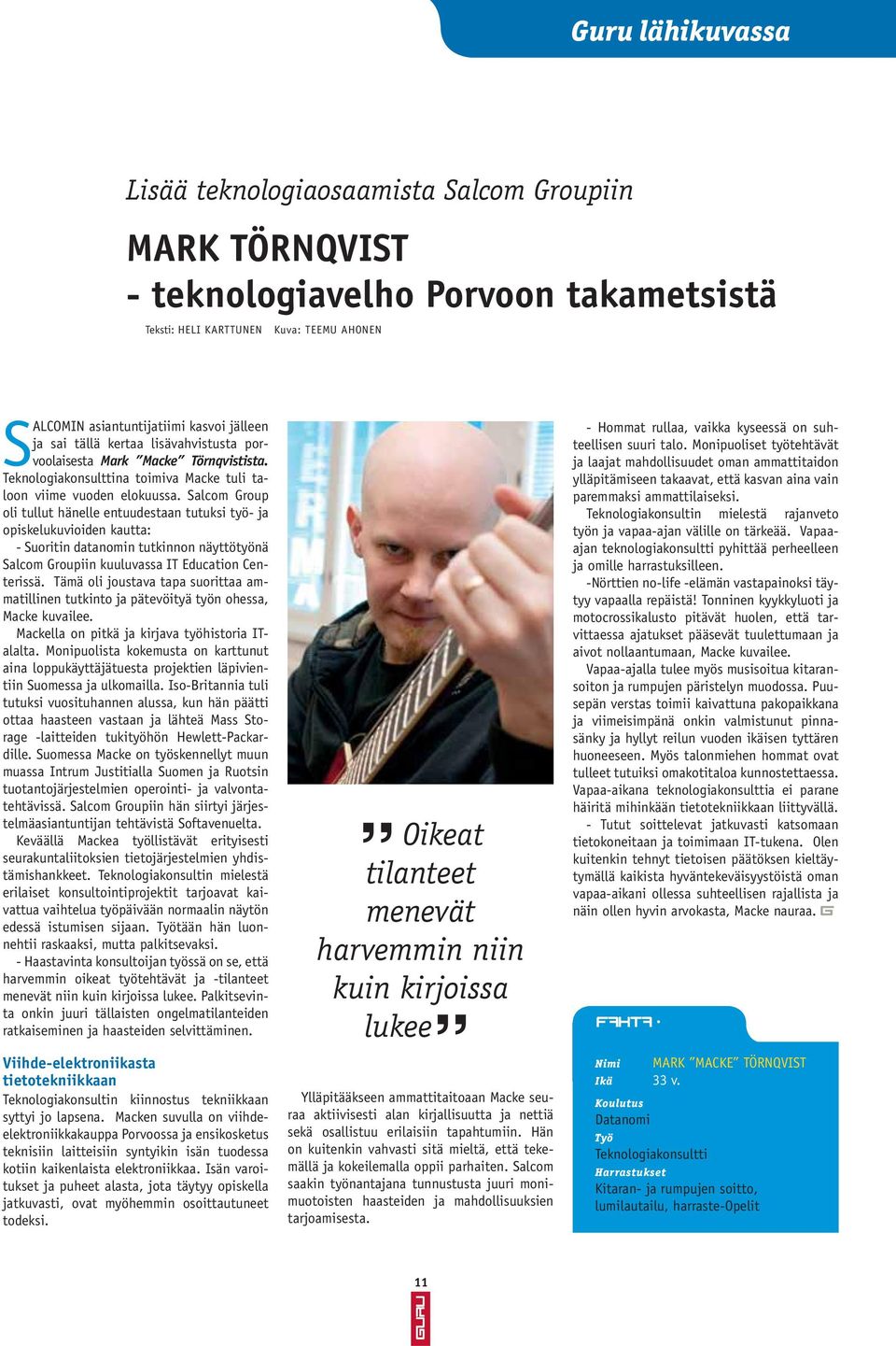 Salcom Group oli tullut hänelle entuudestaan tutuksi työ- ja opiskelukuvioiden kautta: - Suoritin datanomin tutkinnon näyttö työnä Salcom Groupiin kuuluvassa IT Education Centerissä.