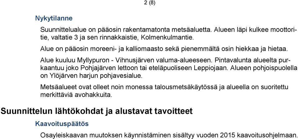 Pintavalunta alueelta purkaantuu joko Pohjajärven lettoon tai eteläpuoliseen Leppiojaan. Alueen pohjoispuolella on Ylöjärven harjun pohjavesialue.