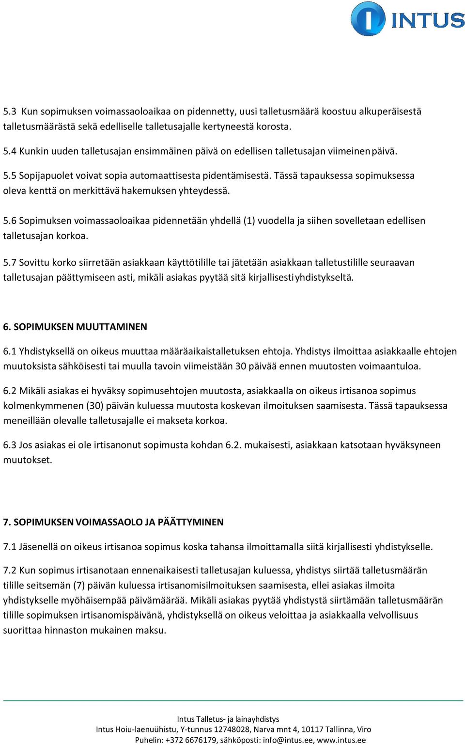 Tässä tapauksessa sopimuksessa oleva kenttä on merkittävä hakemuksen yhteydessä. 5.6 Sopimuksen voimassaoloaikaa pidennetään yhdellä (1) vuodella ja siihen sovelletaan edellisen talletusajan korkoa.