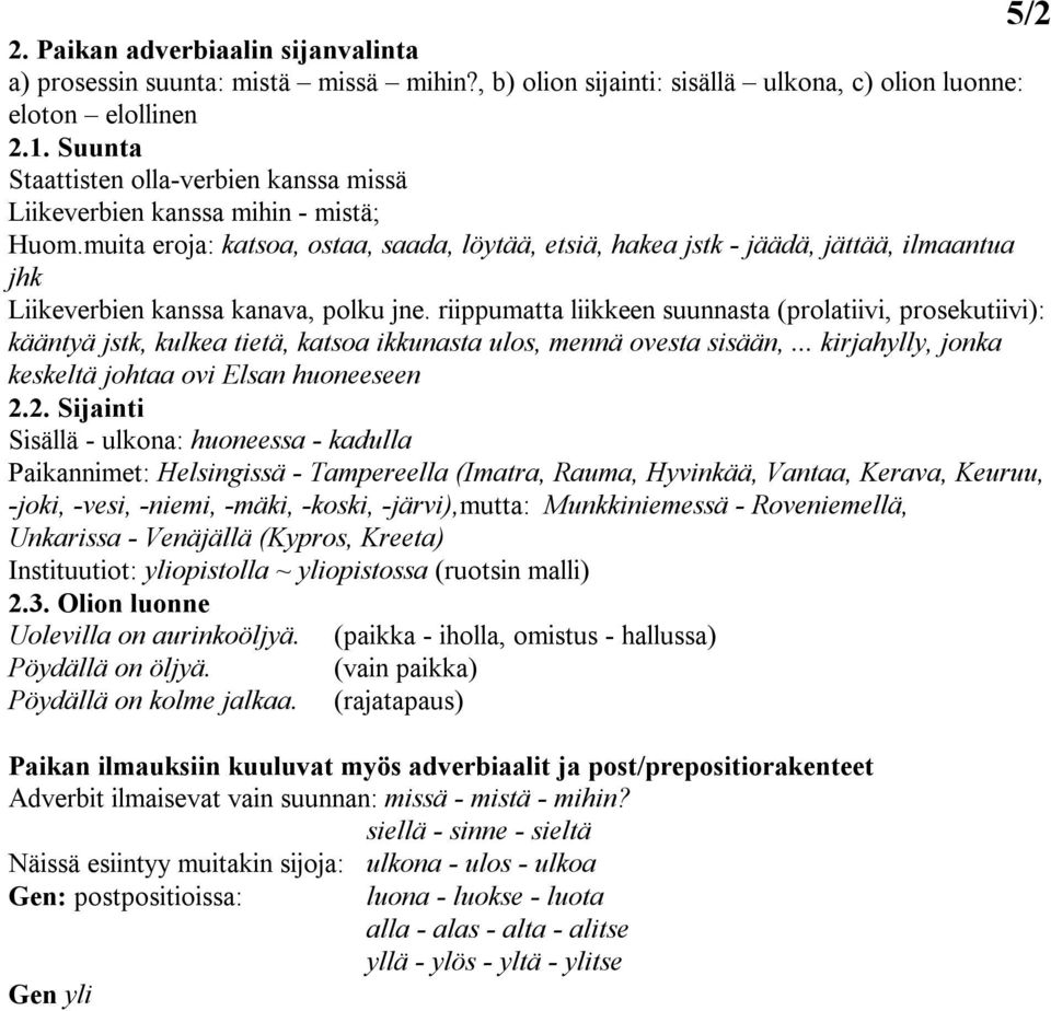 muita eroja: katsoa, ostaa, saada, löytää, etsiä, hakea jstk - jäädä, jättää, ilmaantua jhk Liikeverbien kanssa kanava, polku jne.