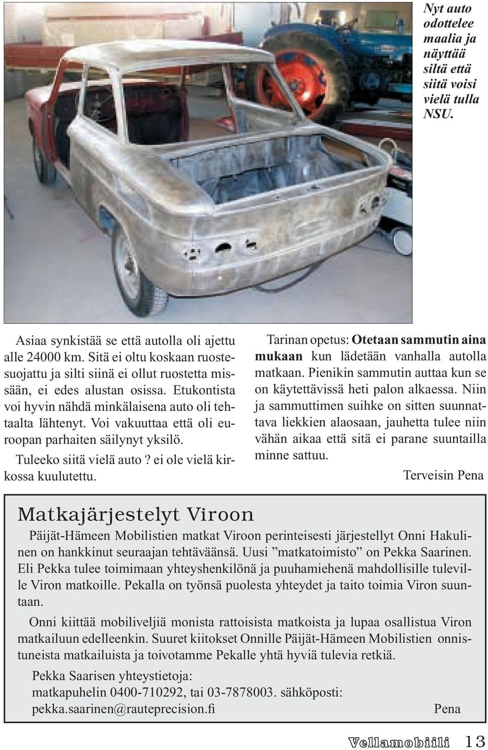 Voi vakuuttaa että oli euroopan parhaiten säilynyt yksilö. Tuleeko siitä vielä auto? ei ole vielä kirkossa kuulutettu.