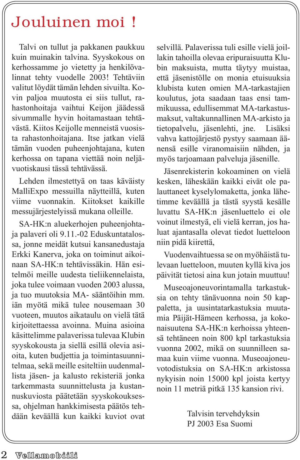 Itse jatkan vielä tämän vuoden puheenjohtajana, kuten kerhossa on tapana viettää noin neljävuotiskausi tässä tehtävässä.