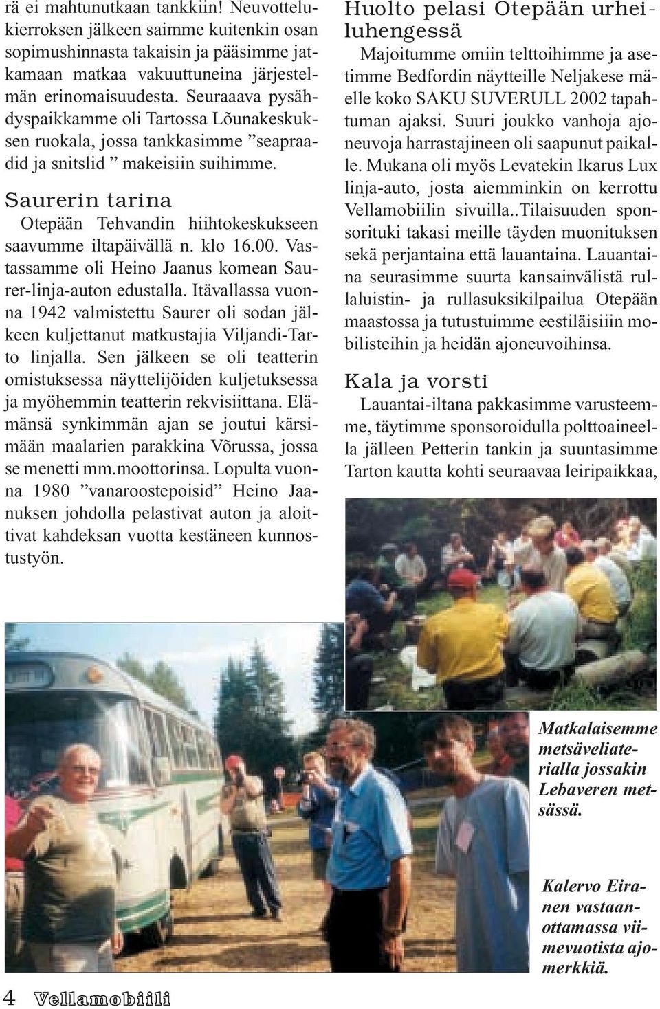 Saurerin tarina Otepään Tehvandin hiihtokeskukseen saavumme iltapäivällä n. klo 16.00. Vastassamme oli Heino Jaanus komean Saurer-linja-auton edustalla.